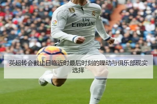 英超转会截止日临近时最后时刻的躁动与俱乐部现实选择
